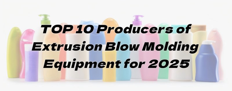 TOP 10 Producers of Extrusion Blow Molding Equipment for 2025